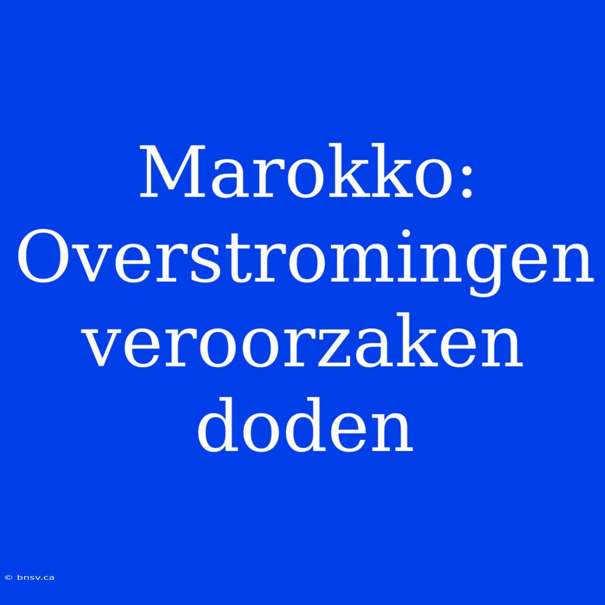 Marokko: Overstromingen Veroorzaken Doden