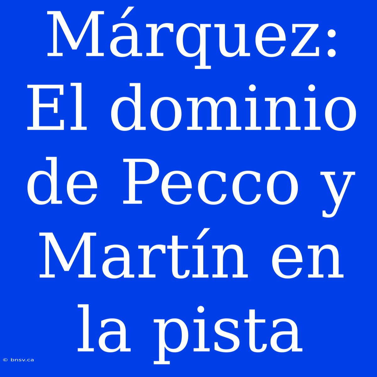 Márquez: El Dominio De Pecco Y Martín En La Pista