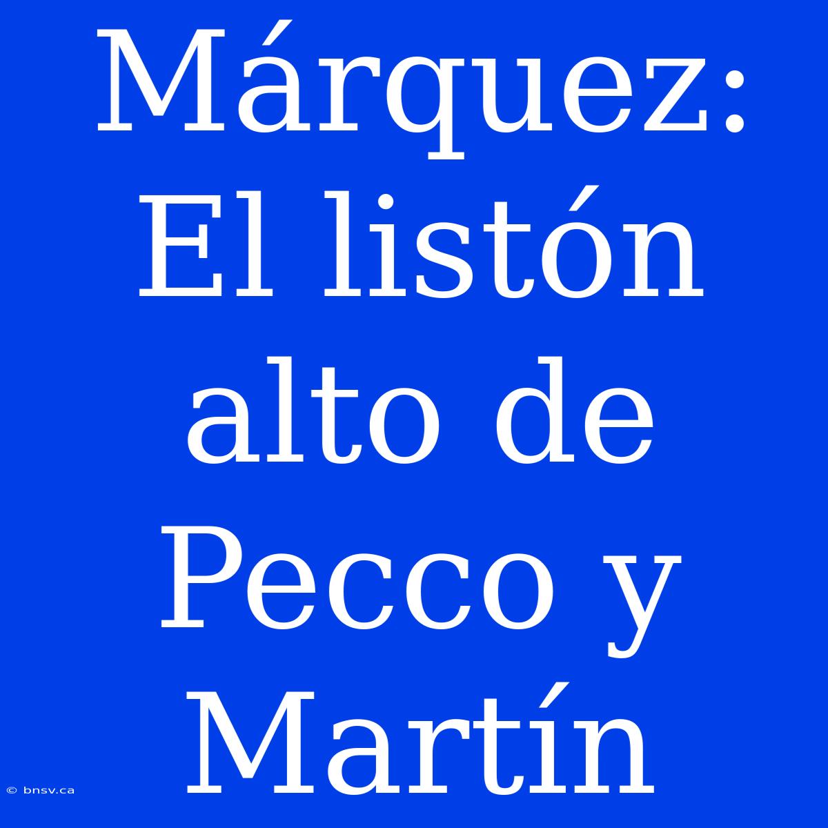 Márquez: El Listón Alto De Pecco Y Martín