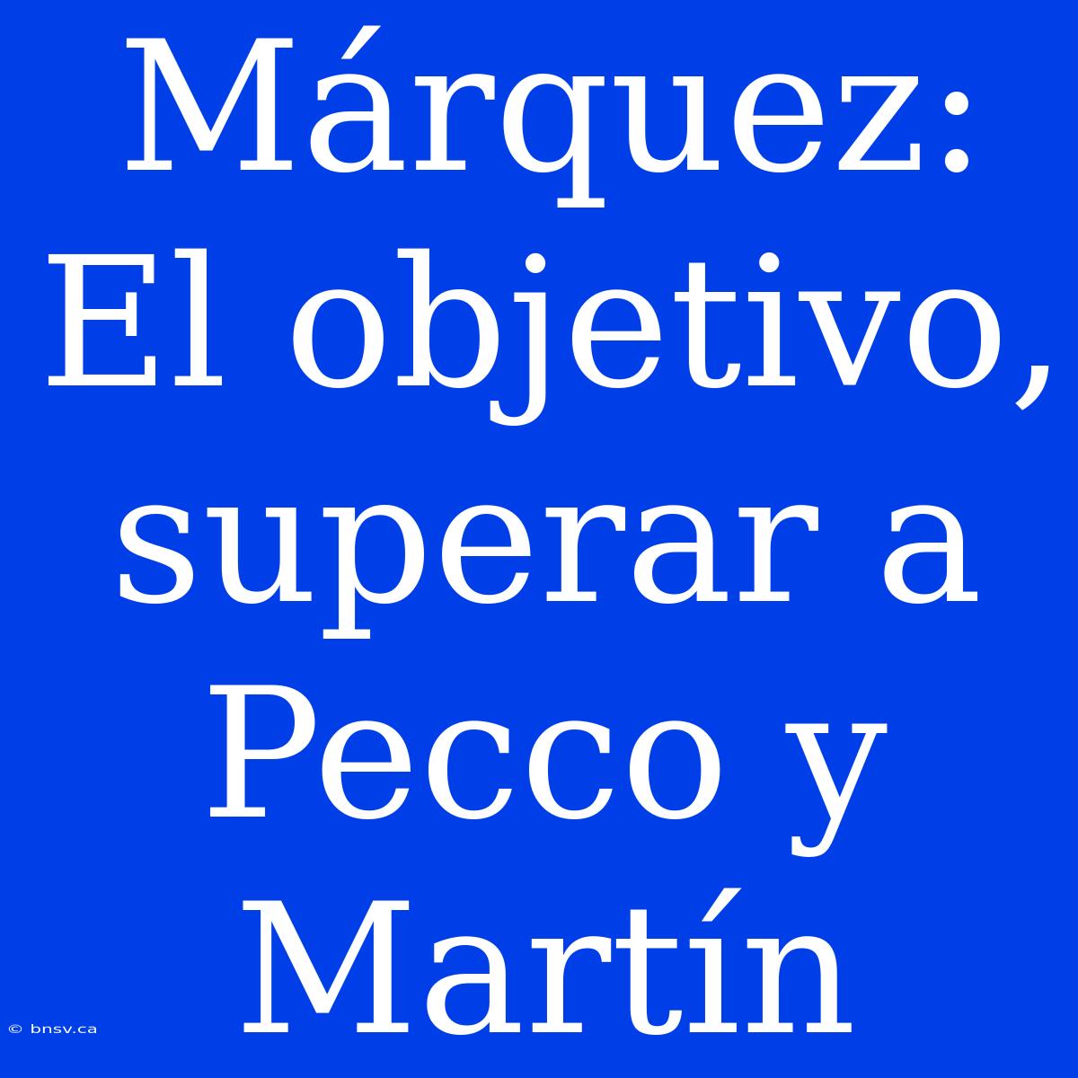 Márquez: El Objetivo, Superar A Pecco Y Martín