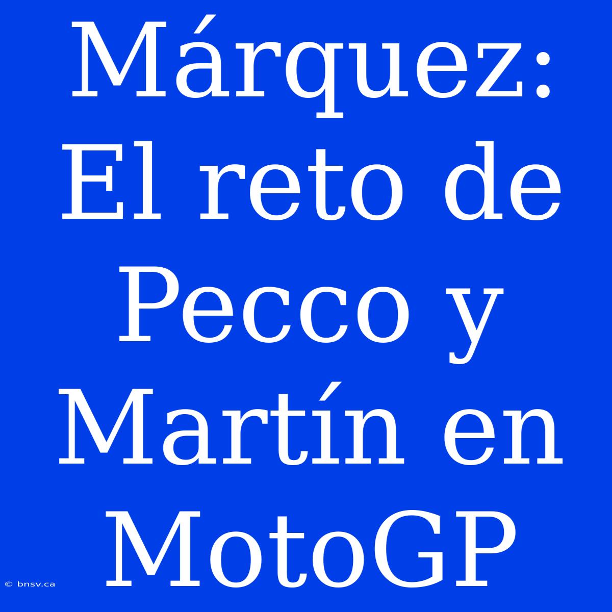 Márquez: El Reto De Pecco Y Martín En MotoGP