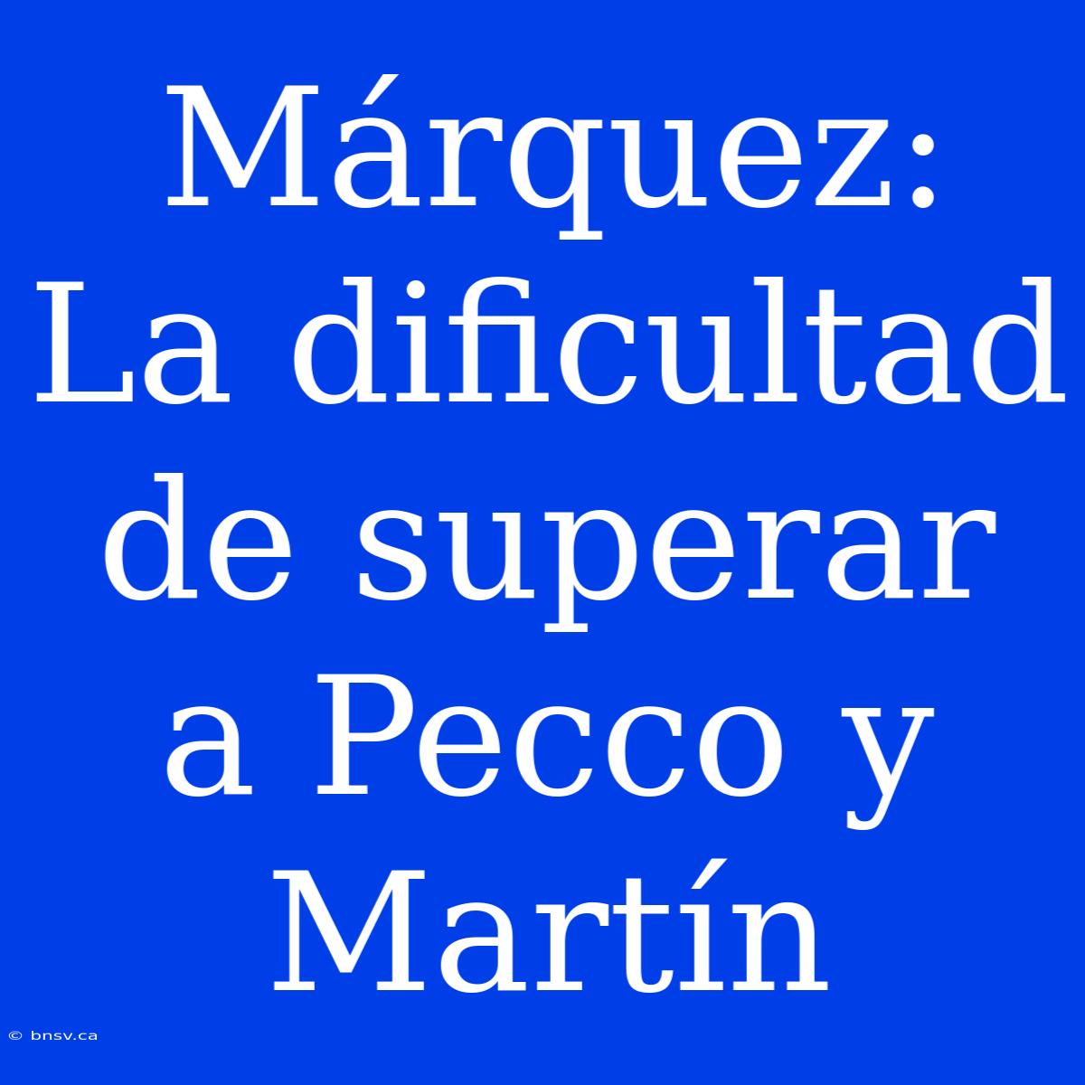 Márquez: La Dificultad De Superar A Pecco Y Martín