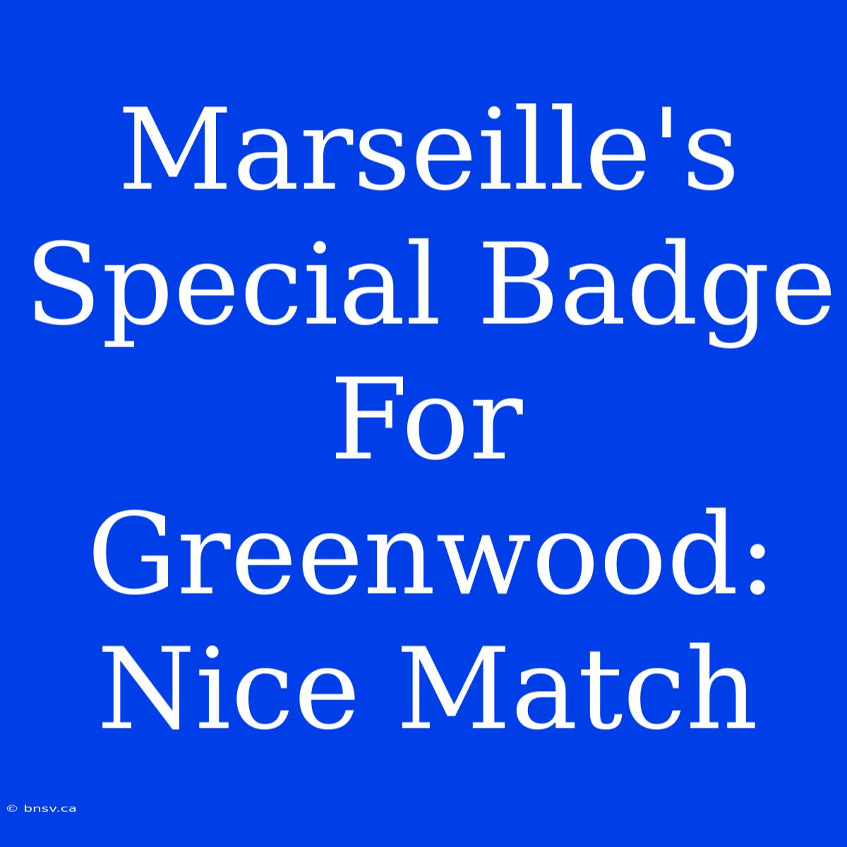 Marseille's Special Badge For Greenwood:  Nice Match