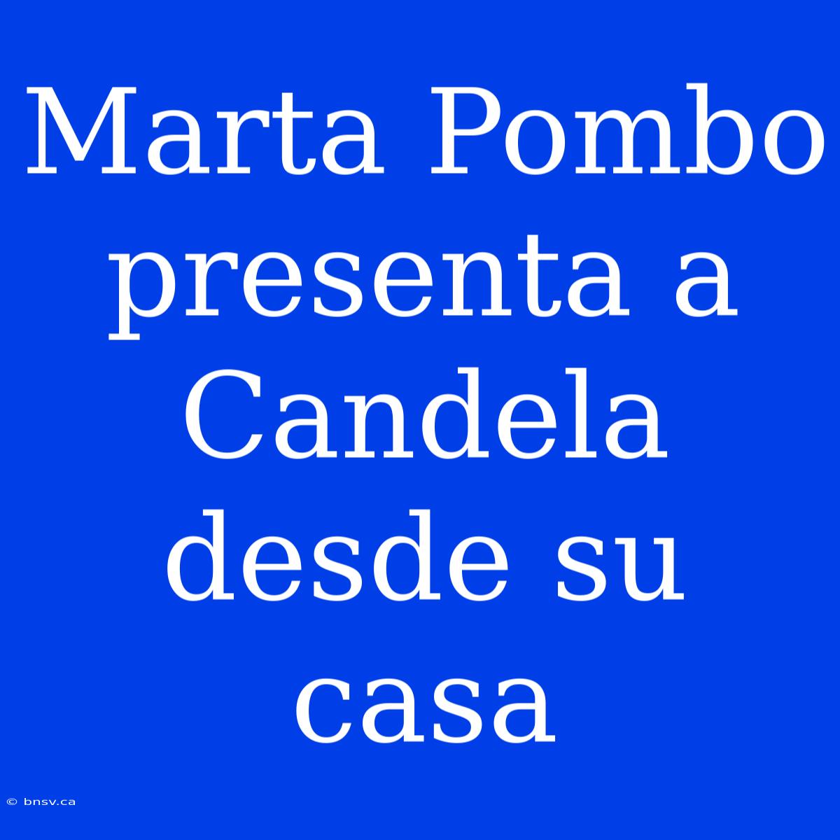 Marta Pombo Presenta A Candela Desde Su Casa