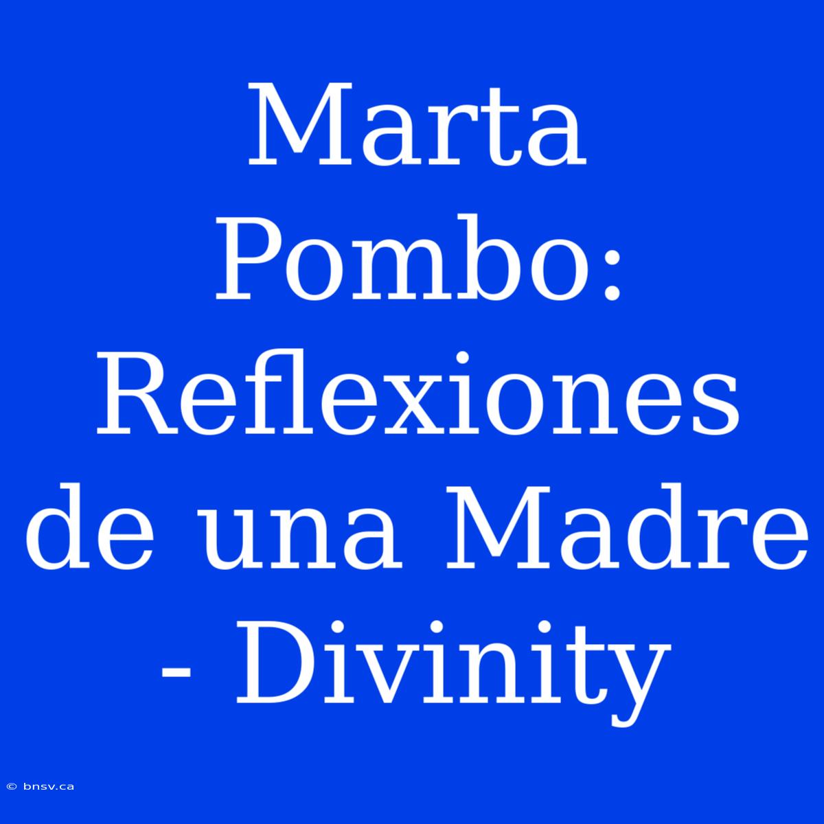 Marta Pombo: Reflexiones De Una Madre - Divinity