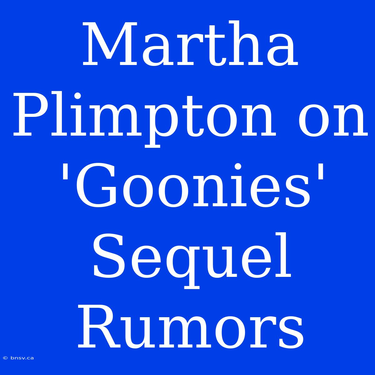 Martha Plimpton On 'Goonies' Sequel Rumors