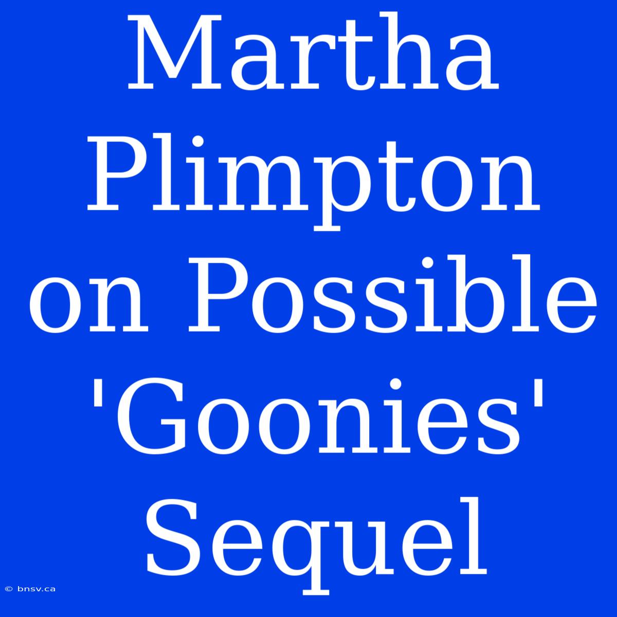 Martha Plimpton On Possible 'Goonies' Sequel