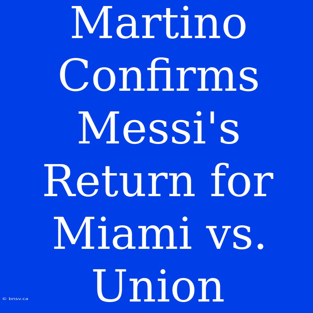 Martino Confirms Messi's Return For Miami Vs. Union