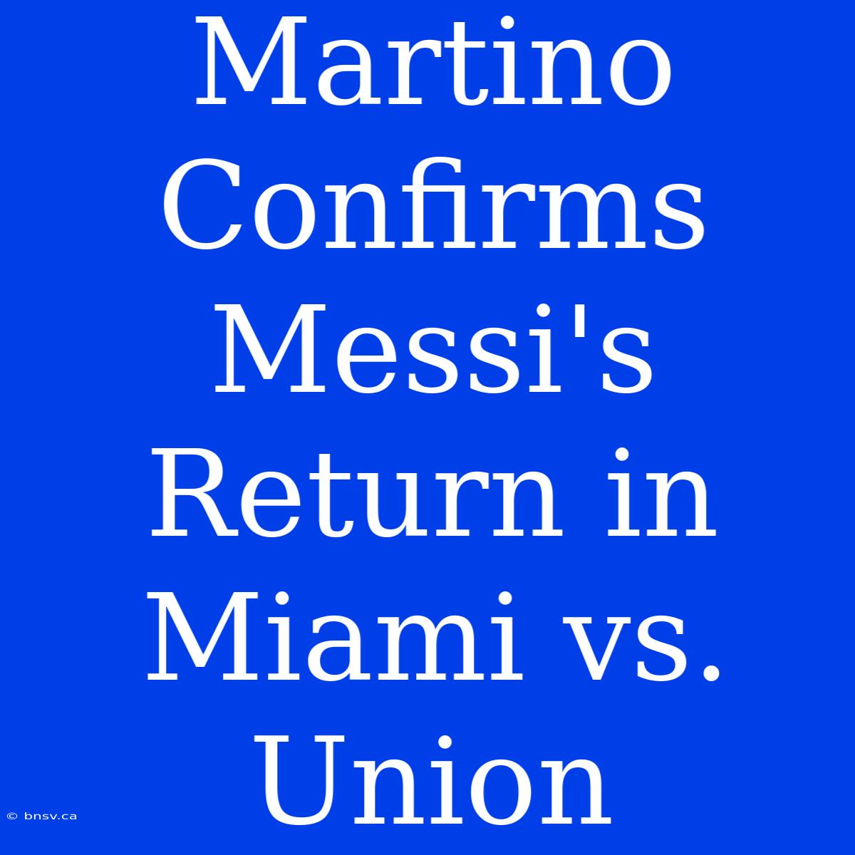 Martino Confirms Messi's Return In Miami Vs. Union