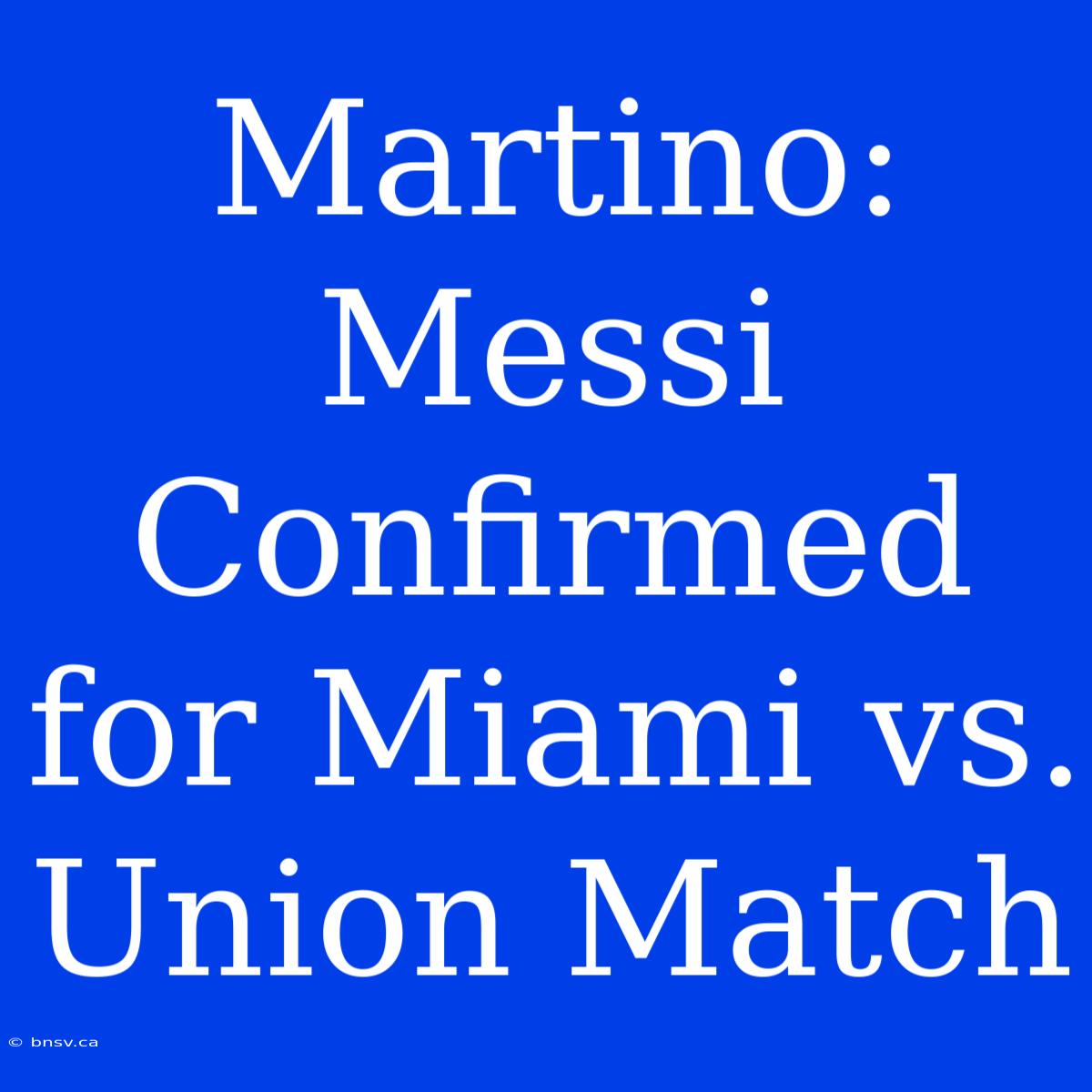 Martino: Messi Confirmed For Miami Vs. Union Match