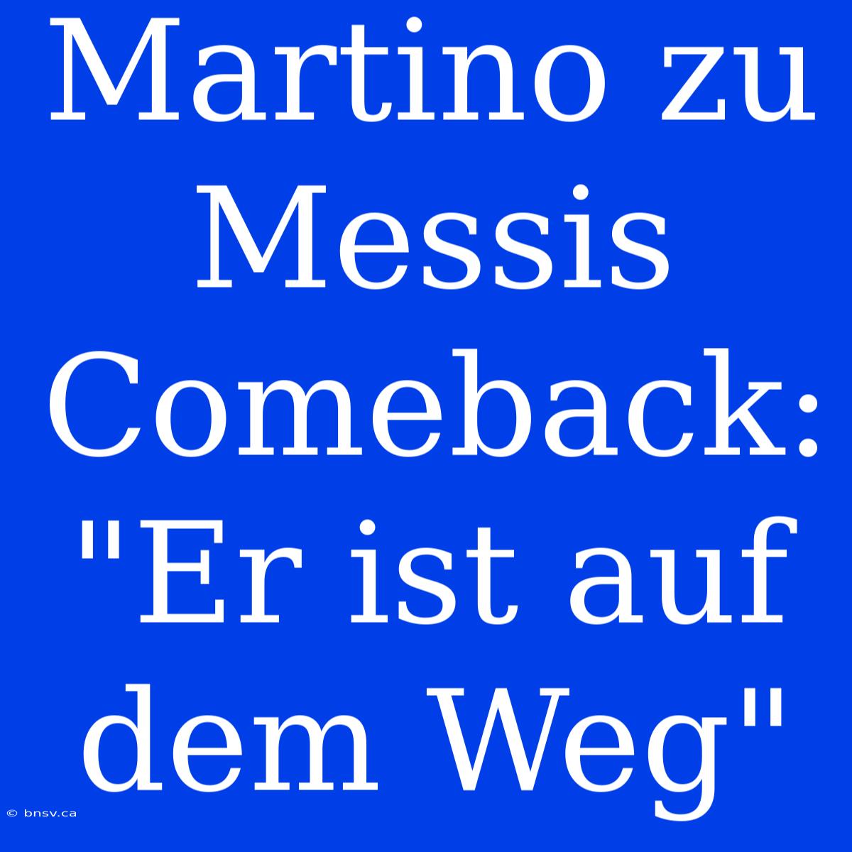 Martino Zu Messis Comeback: 