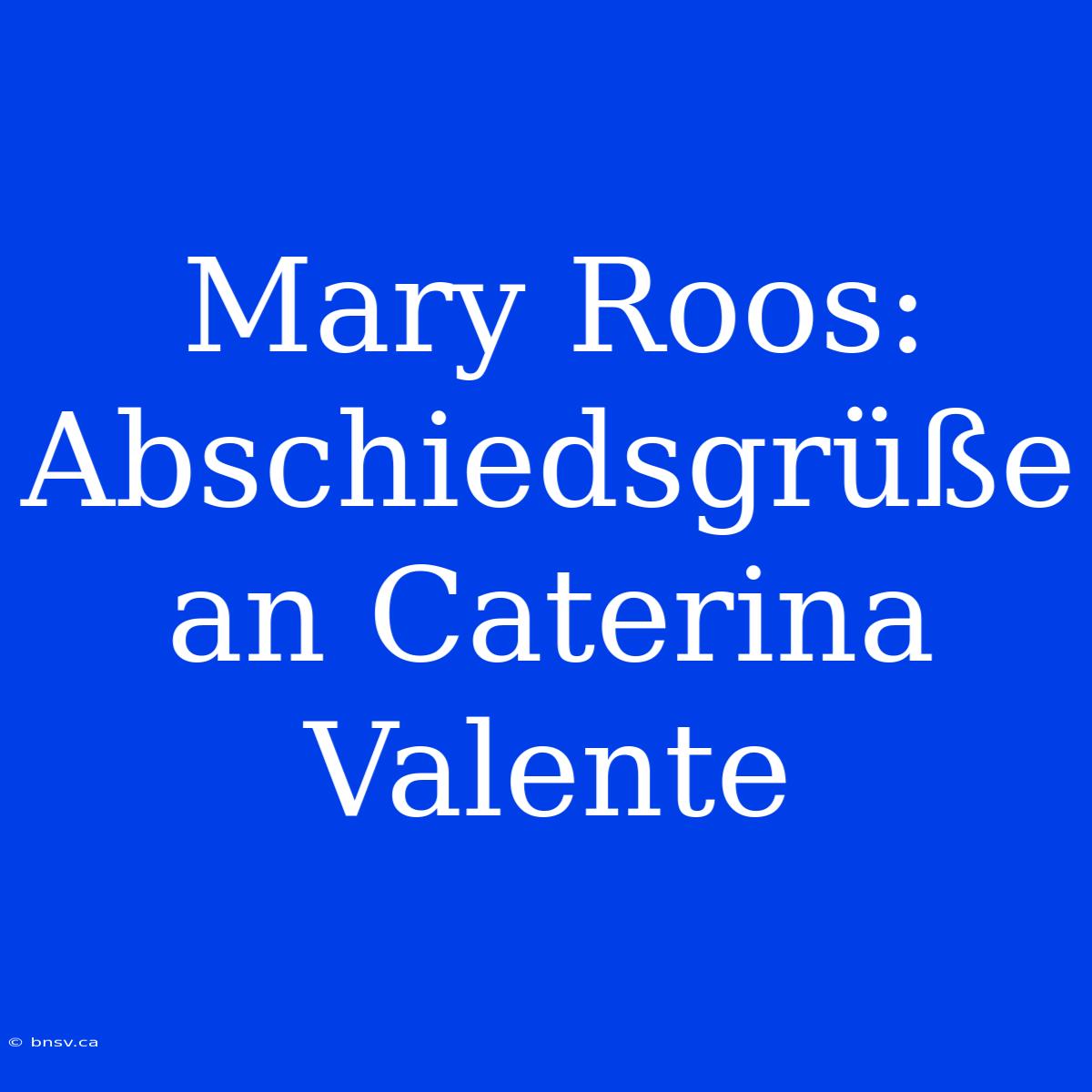 Mary Roos: Abschiedsgrüße An Caterina Valente