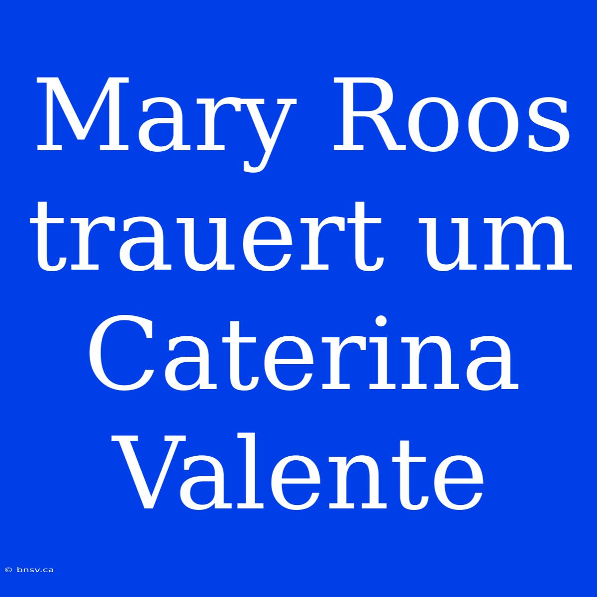 Mary Roos Trauert Um Caterina Valente