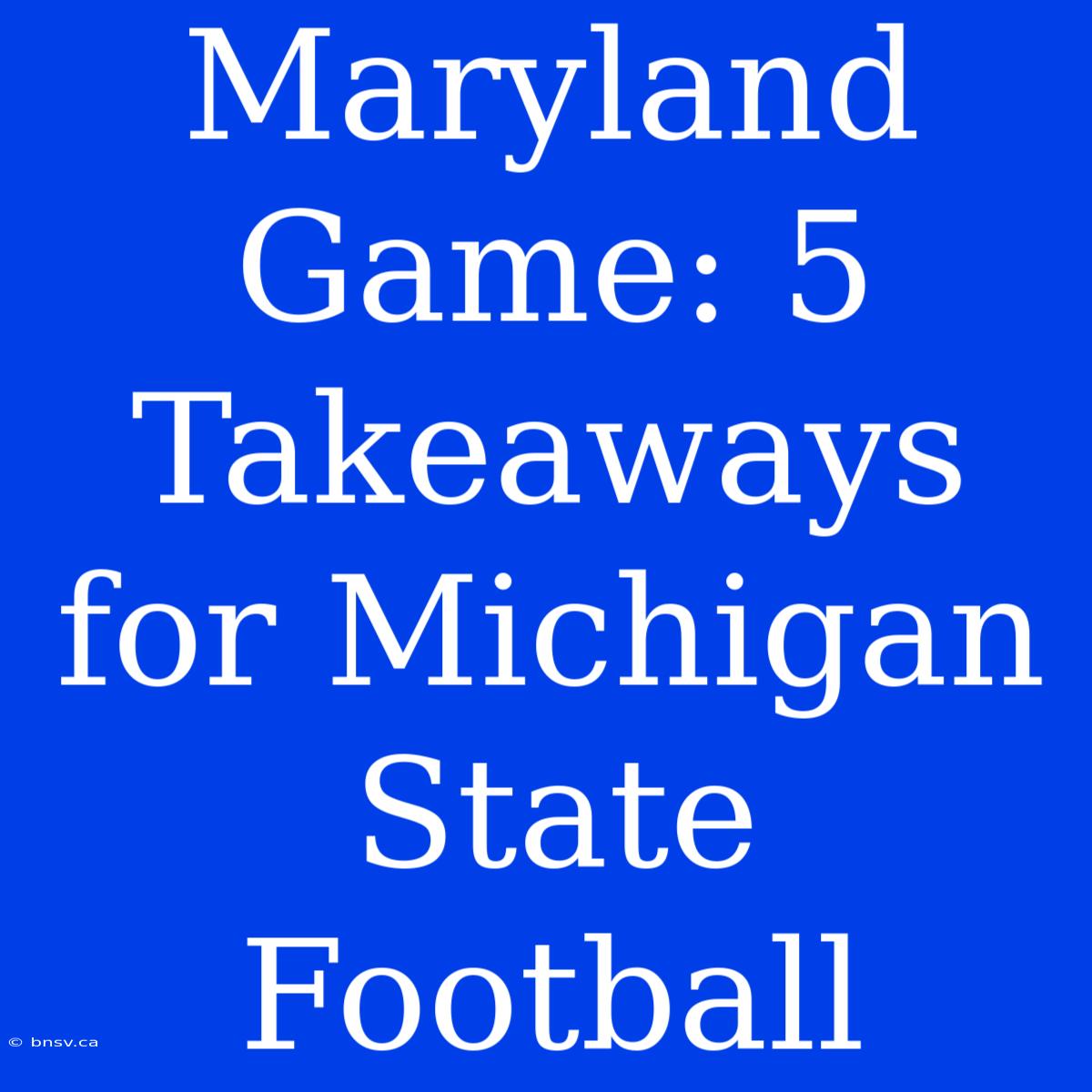 Maryland Game: 5 Takeaways For Michigan State Football