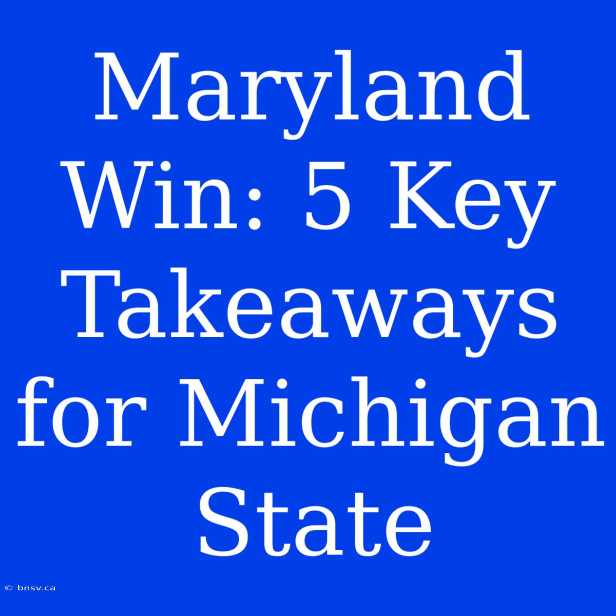 Maryland Win: 5 Key Takeaways For Michigan State