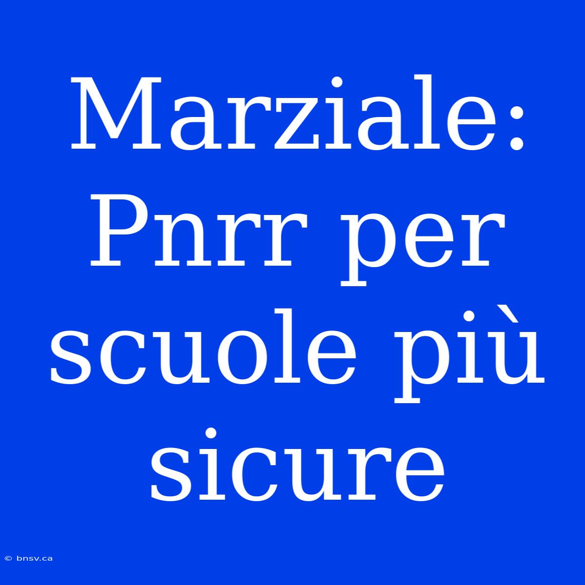 Marziale: Pnrr Per Scuole Più Sicure