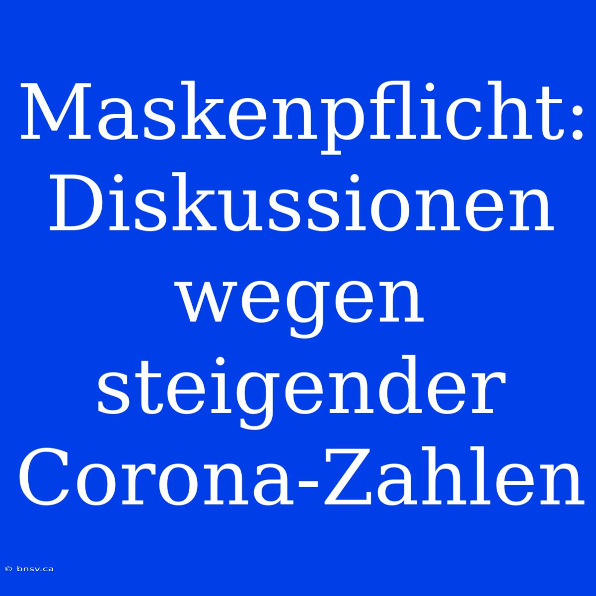 Maskenpflicht: Diskussionen Wegen Steigender Corona-Zahlen