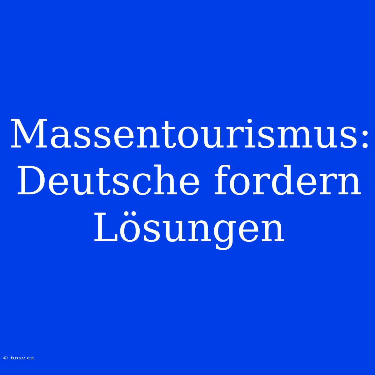 Massentourismus: Deutsche Fordern Lösungen