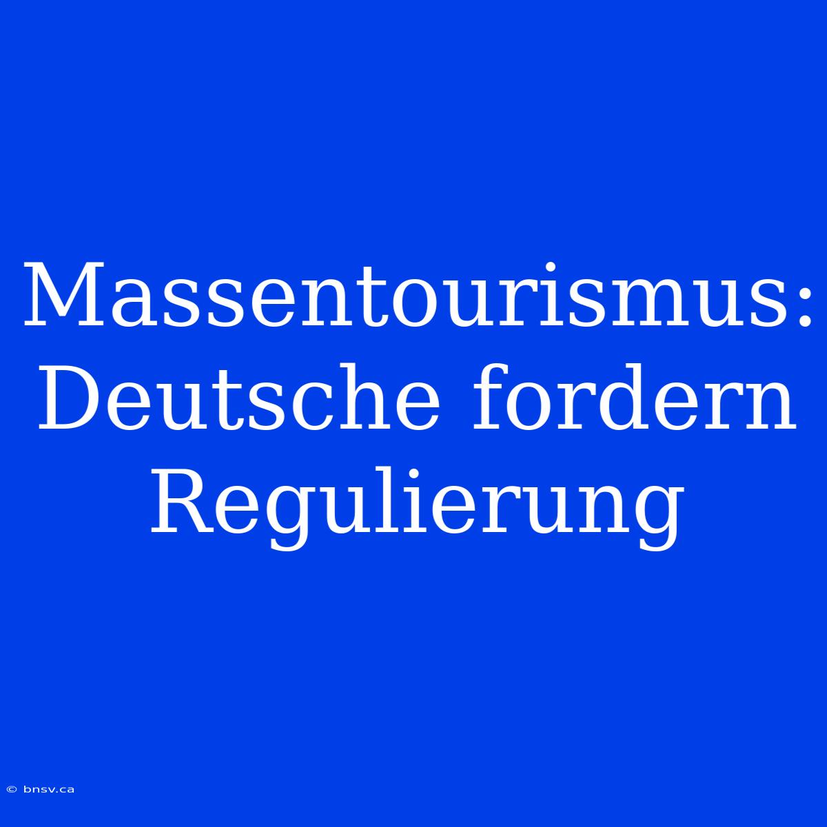 Massentourismus: Deutsche Fordern Regulierung