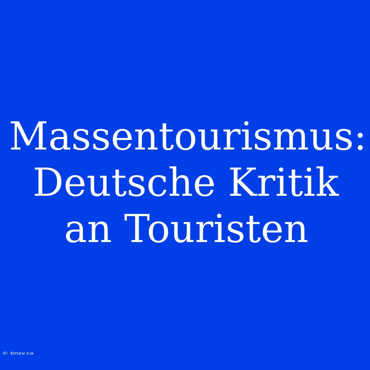 Massentourismus: Deutsche Kritik An Touristen