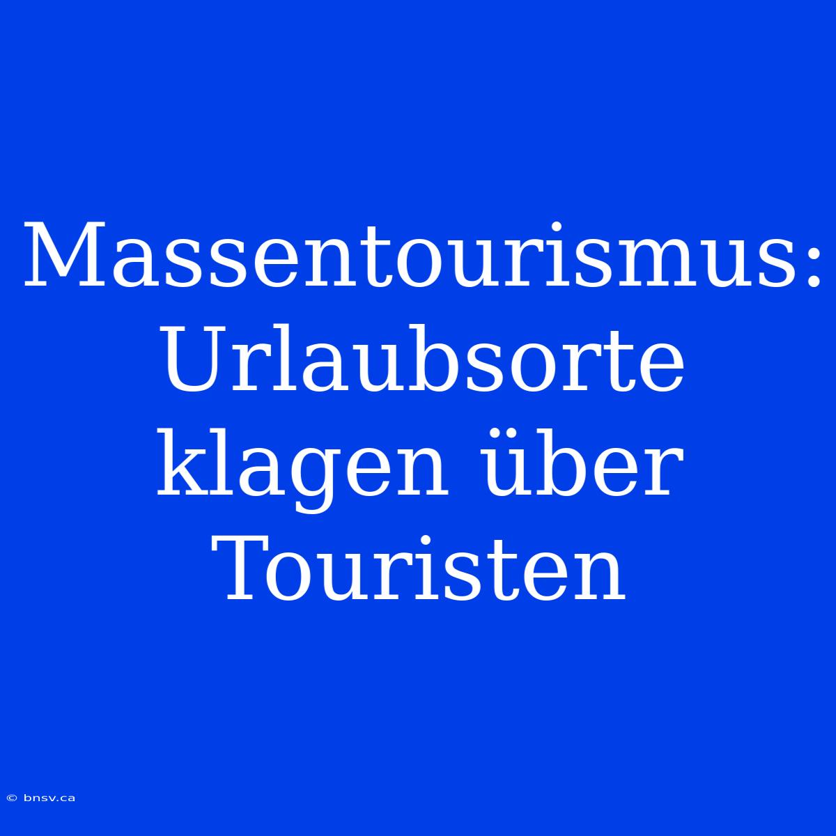 Massentourismus: Urlaubsorte Klagen Über Touristen