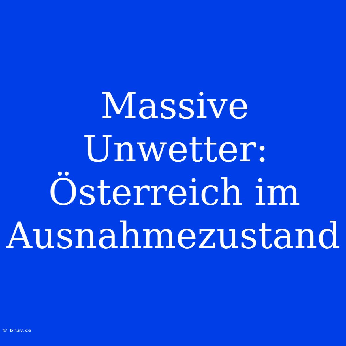 Massive Unwetter: Österreich Im Ausnahmezustand