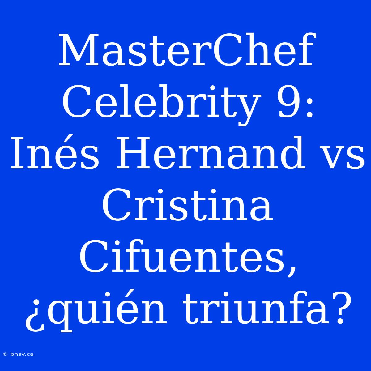 MasterChef Celebrity 9: Inés Hernand Vs Cristina Cifuentes, ¿quién Triunfa?