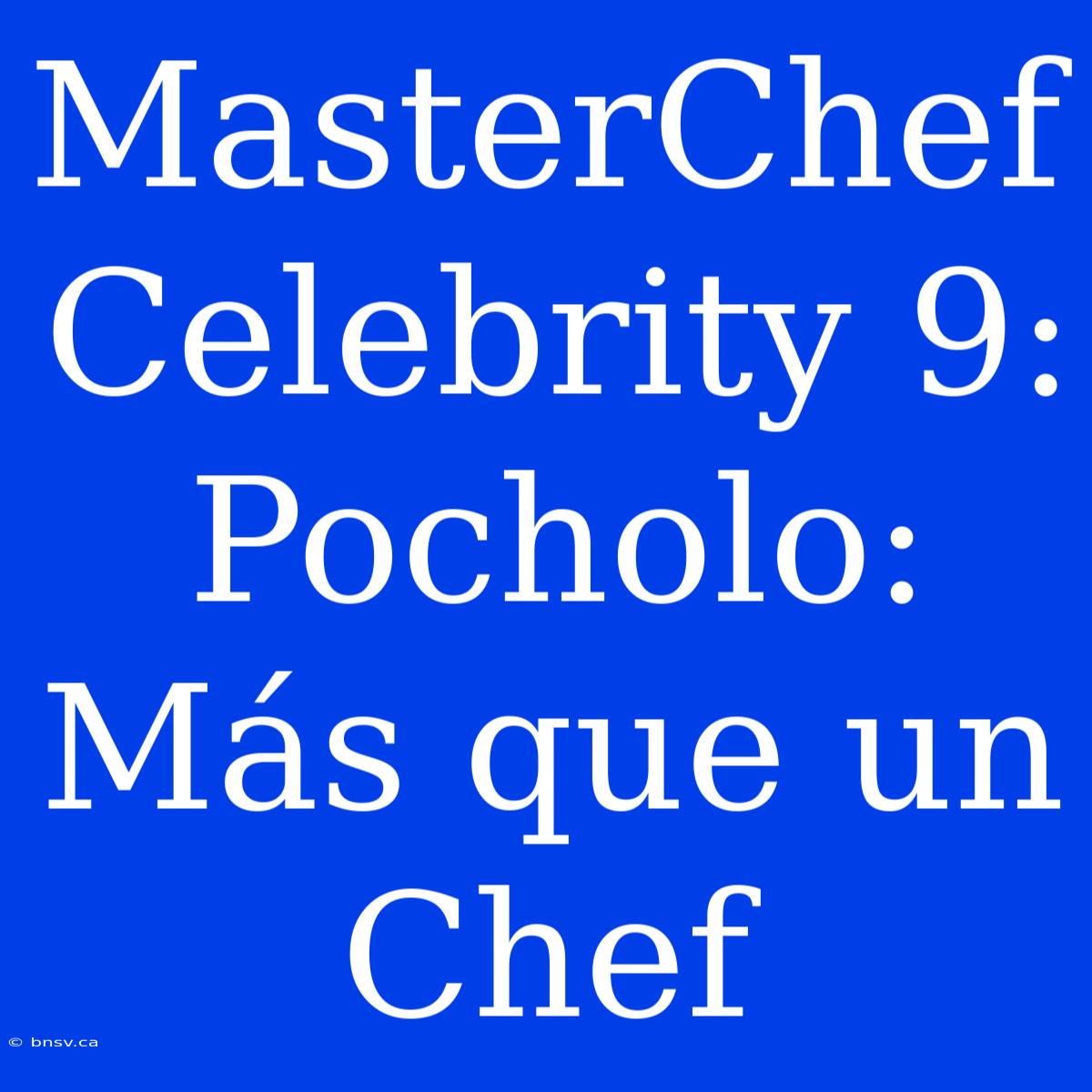 MasterChef Celebrity 9: Pocholo: Más Que Un Chef