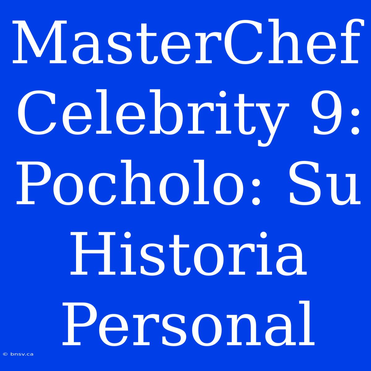 MasterChef Celebrity 9: Pocholo: Su Historia Personal