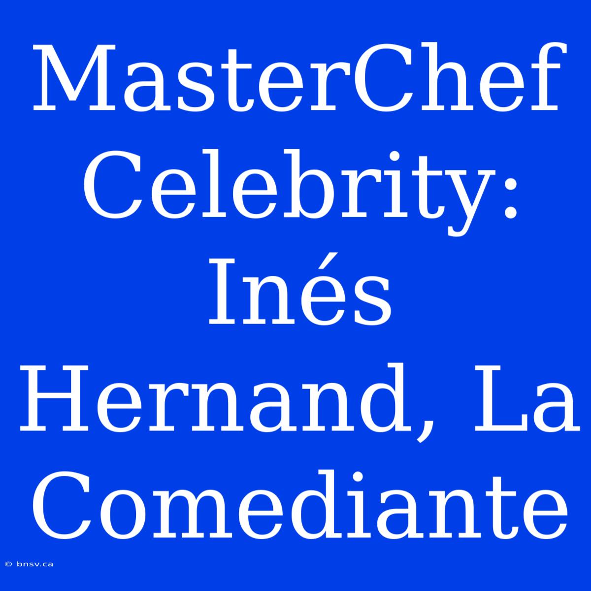 MasterChef Celebrity: Inés Hernand, La Comediante