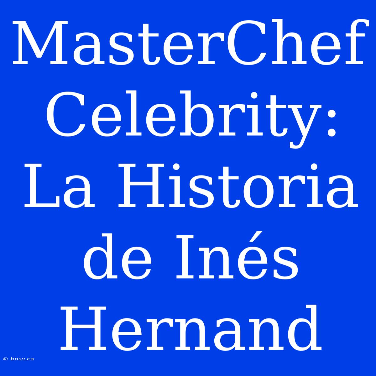 MasterChef Celebrity: La Historia De Inés Hernand