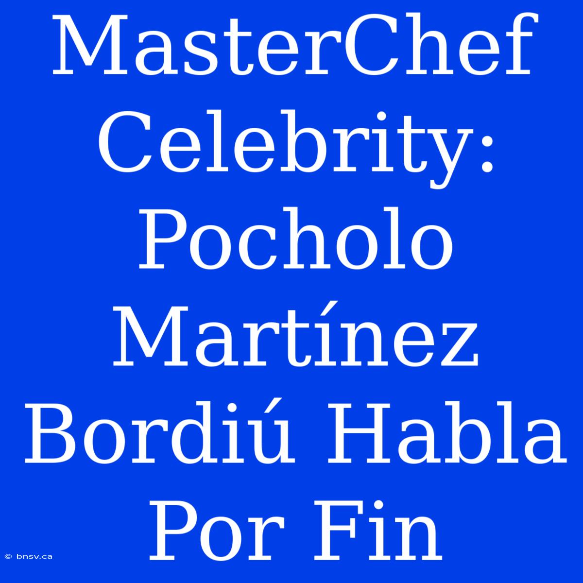 MasterChef Celebrity: Pocholo Martínez Bordiú Habla Por Fin