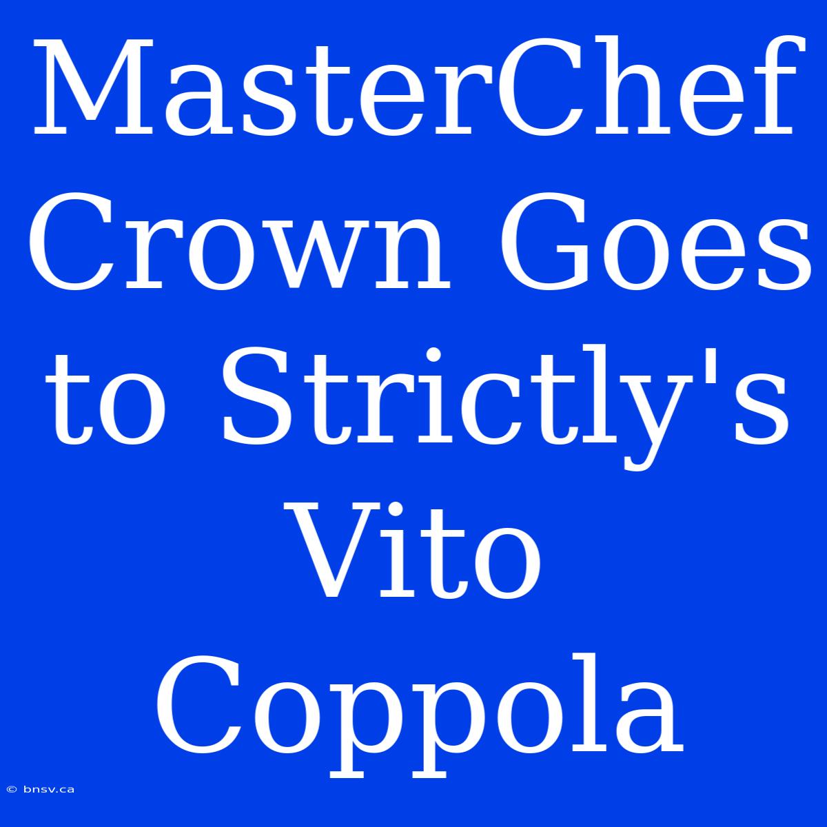 MasterChef Crown Goes To Strictly's Vito Coppola