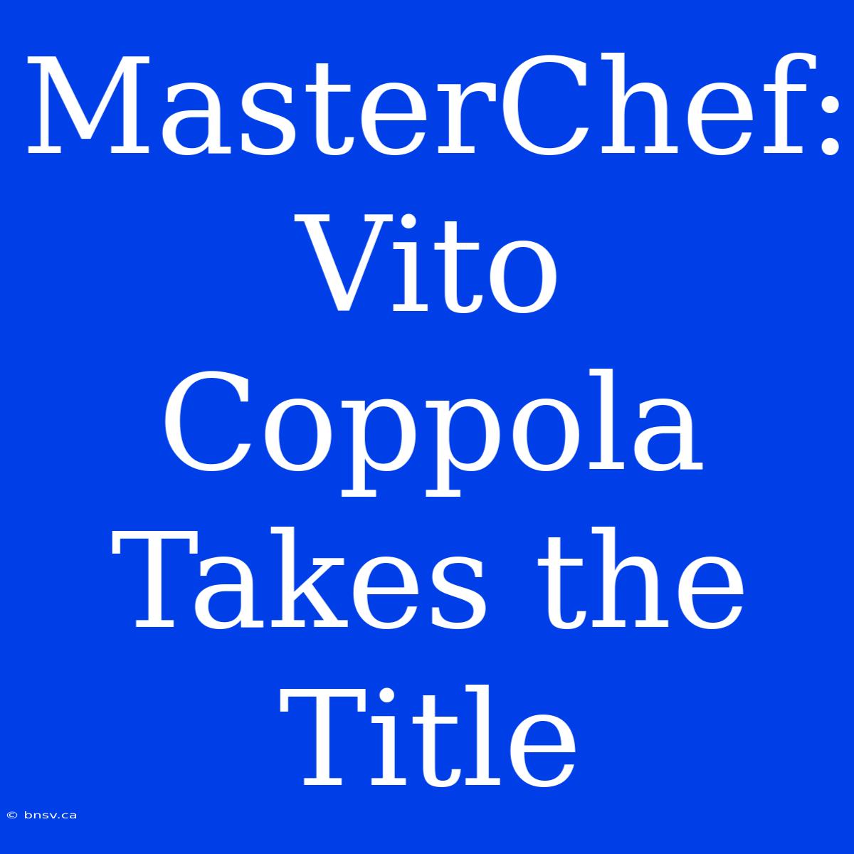 MasterChef: Vito Coppola Takes The Title