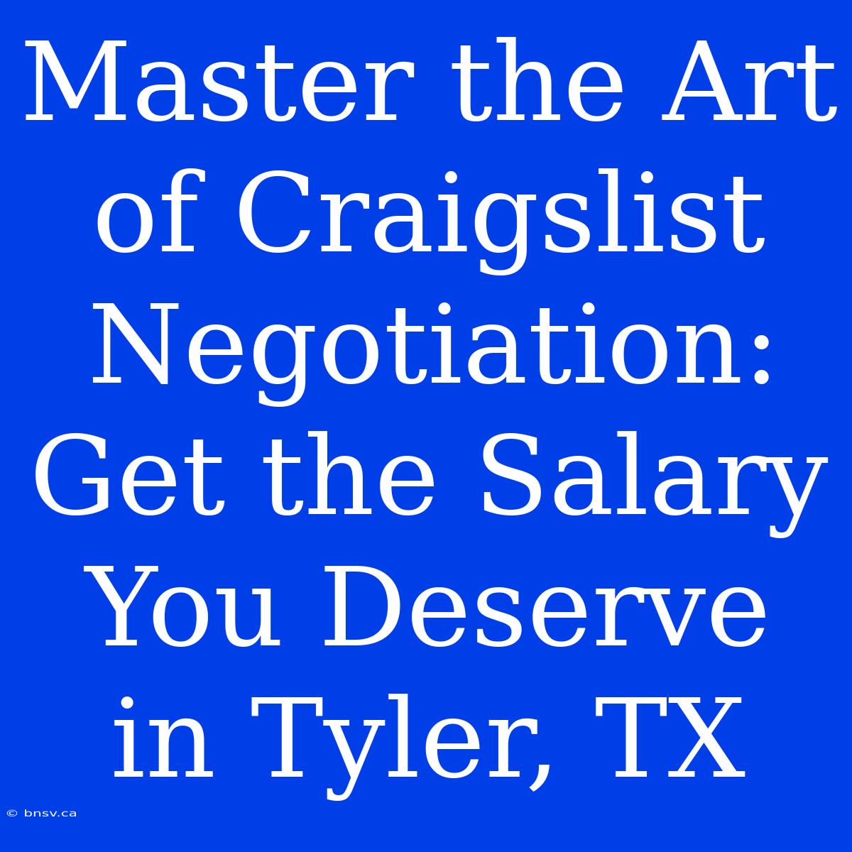 Master The Art Of Craigslist Negotiation: Get The Salary You Deserve In Tyler, TX