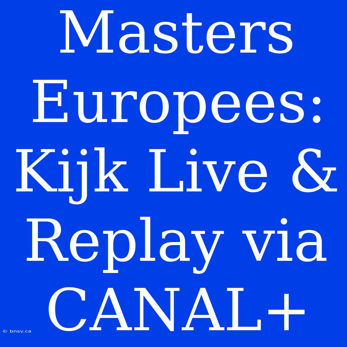 Masters Europees: Kijk Live & Replay Via CANAL+