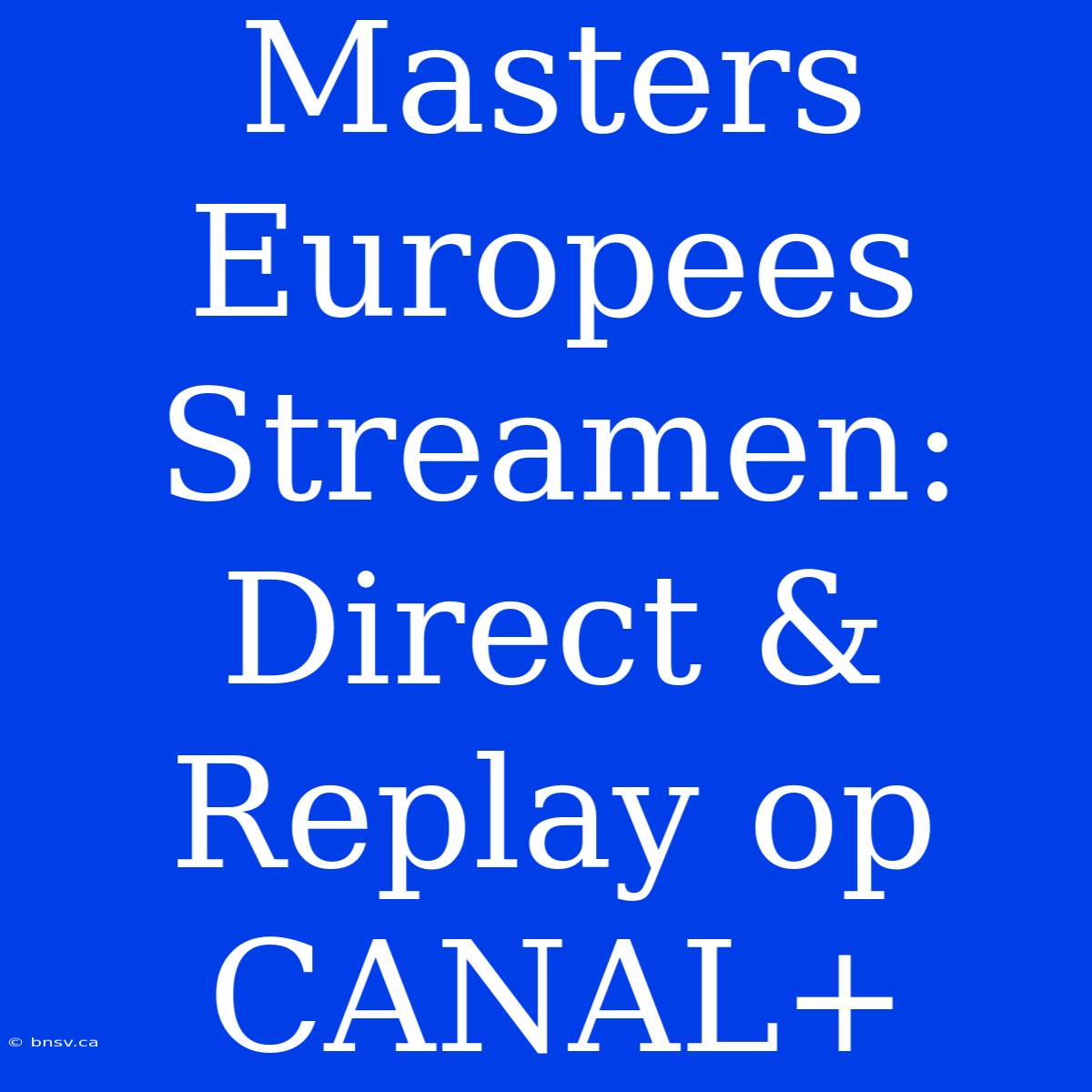 Masters Europees Streamen: Direct & Replay Op CANAL+