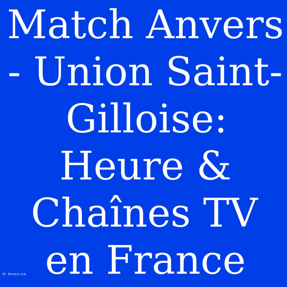 Match Anvers - Union Saint-Gilloise: Heure & Chaînes TV En France