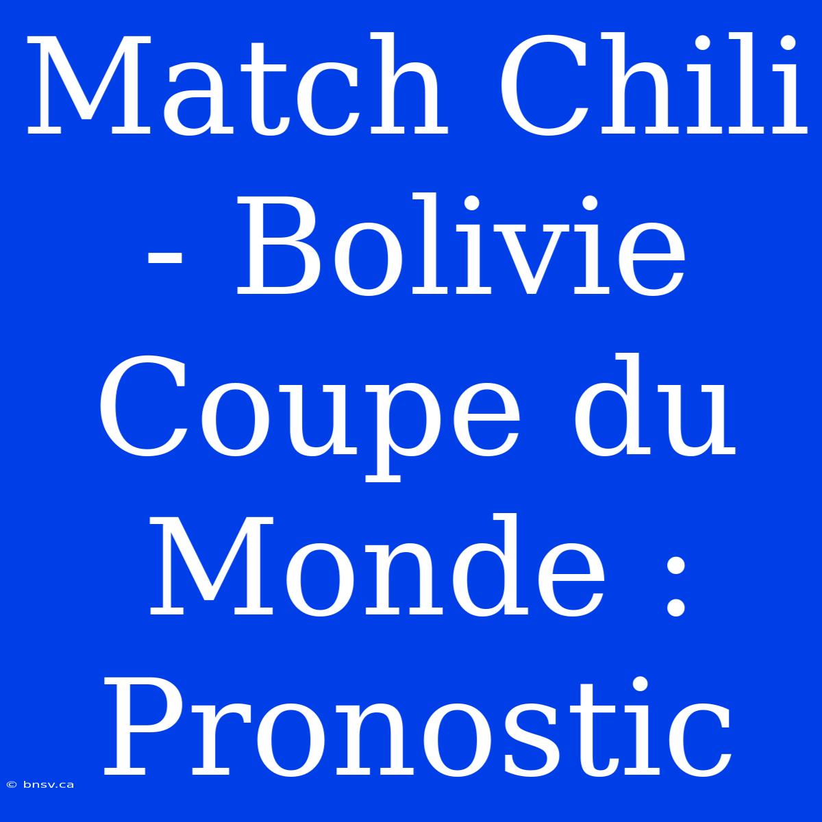 Match Chili - Bolivie Coupe Du Monde : Pronostic