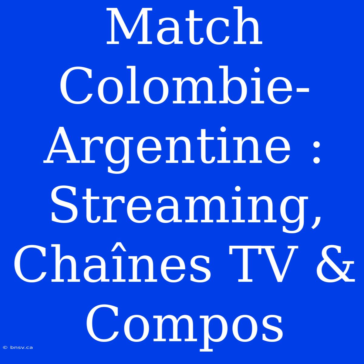 Match Colombie-Argentine : Streaming, Chaînes TV & Compos