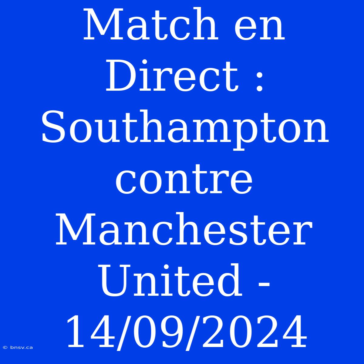 Match En Direct : Southampton Contre Manchester United - 14/09/2024