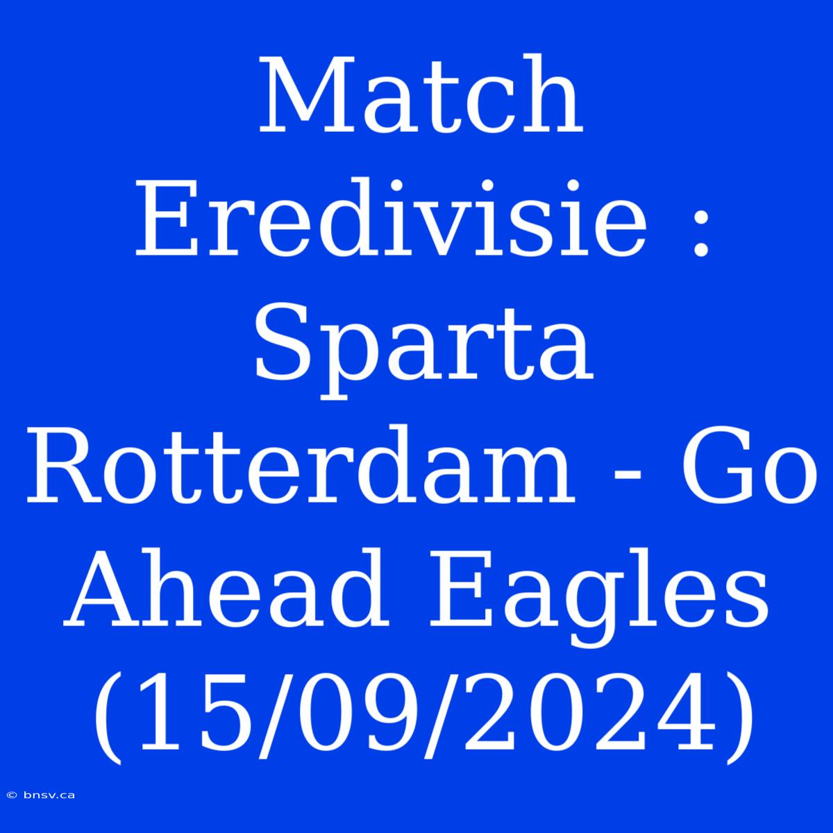 Match Eredivisie : Sparta Rotterdam - Go Ahead Eagles (15/09/2024)