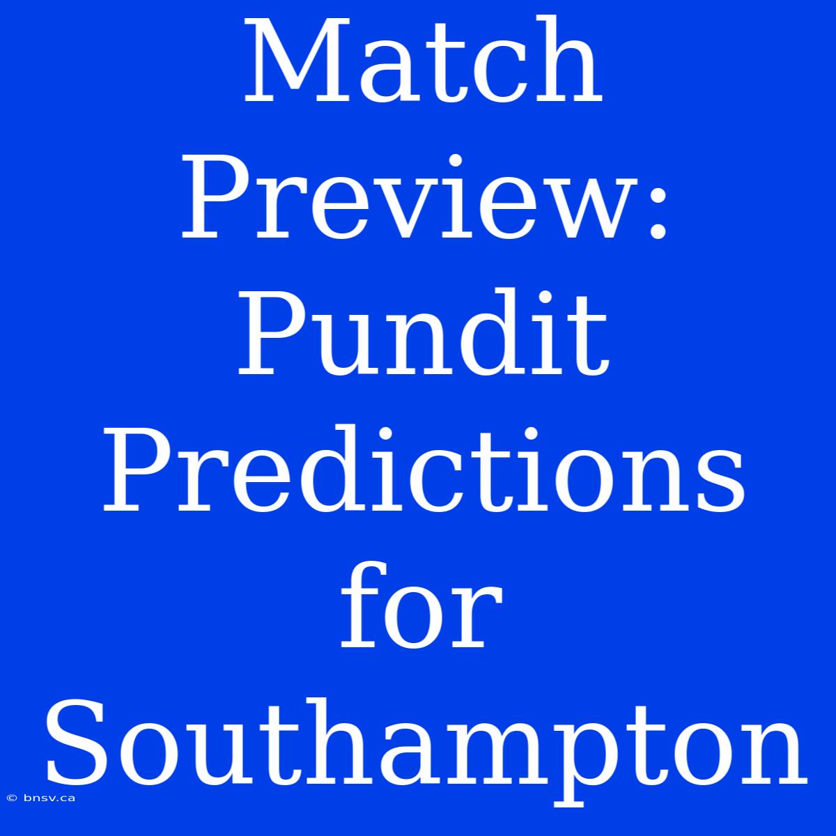 Match Preview: Pundit Predictions For Southampton