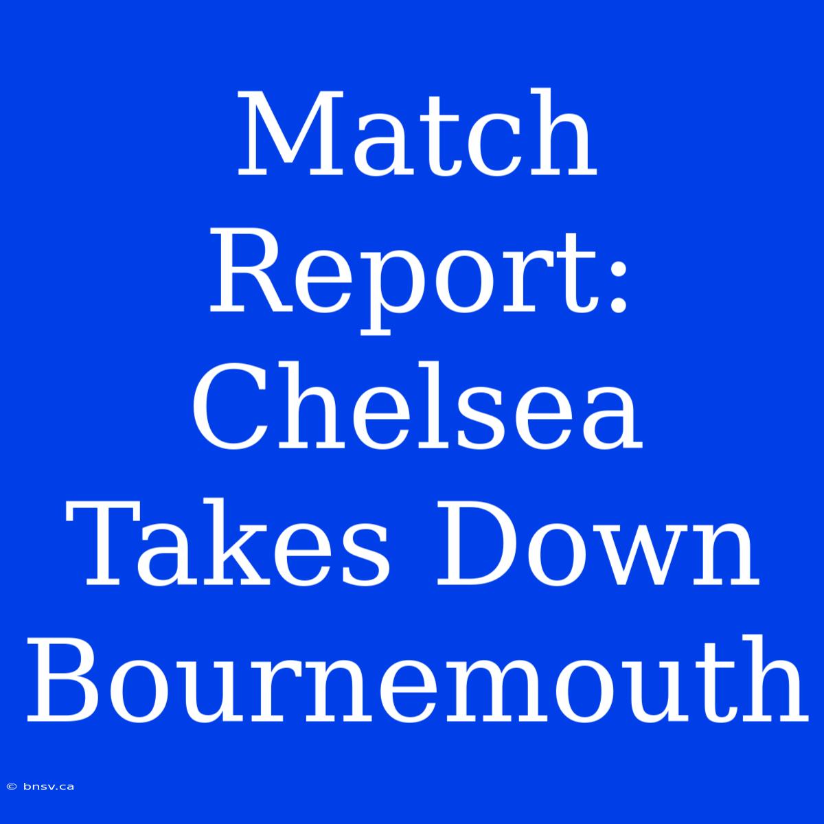 Match Report: Chelsea Takes Down Bournemouth