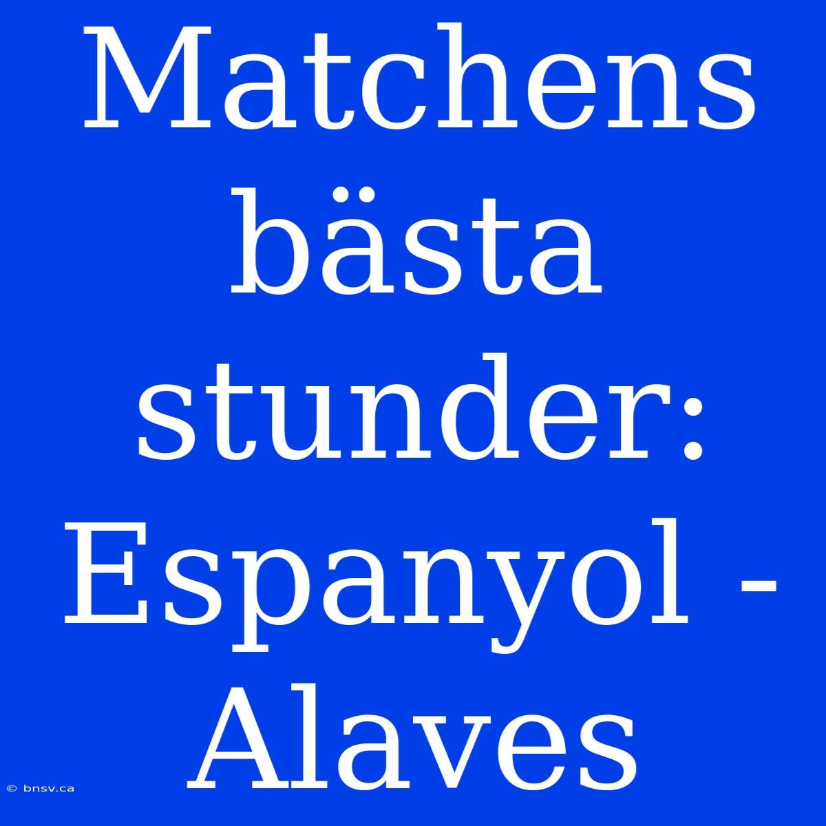 Matchens Bästa Stunder: Espanyol - Alaves