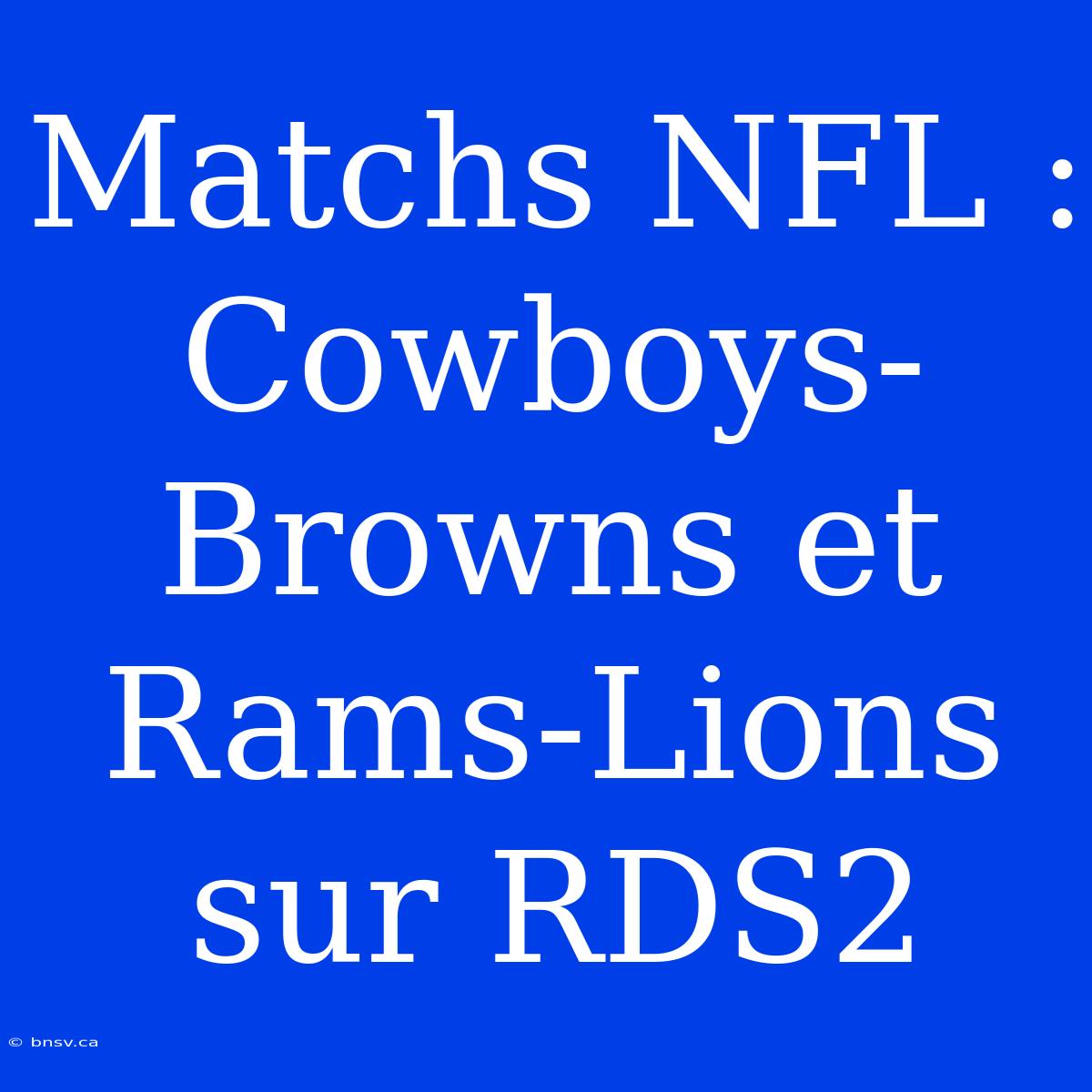 Matchs NFL : Cowboys-Browns Et Rams-Lions Sur RDS2