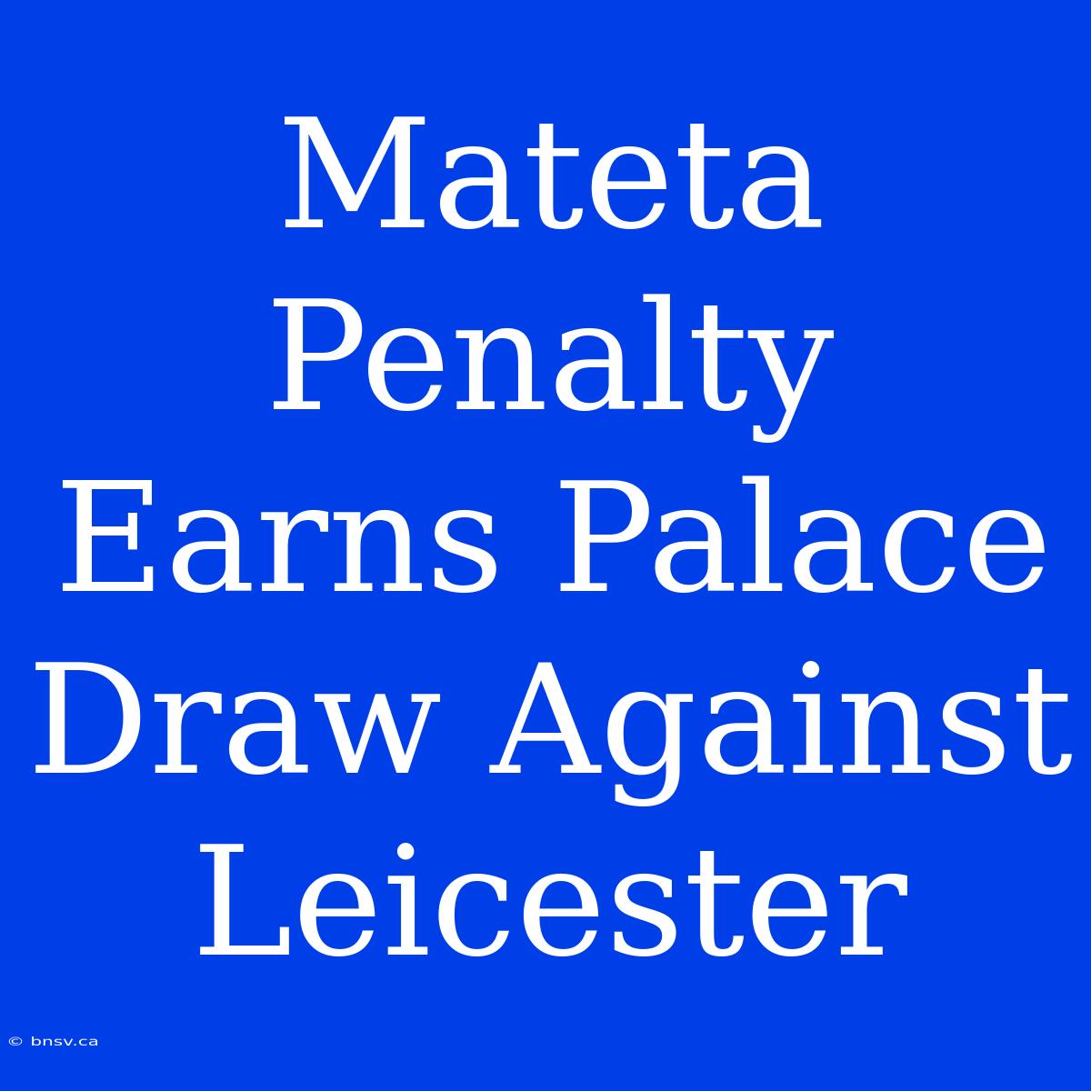 Mateta Penalty Earns Palace Draw Against Leicester