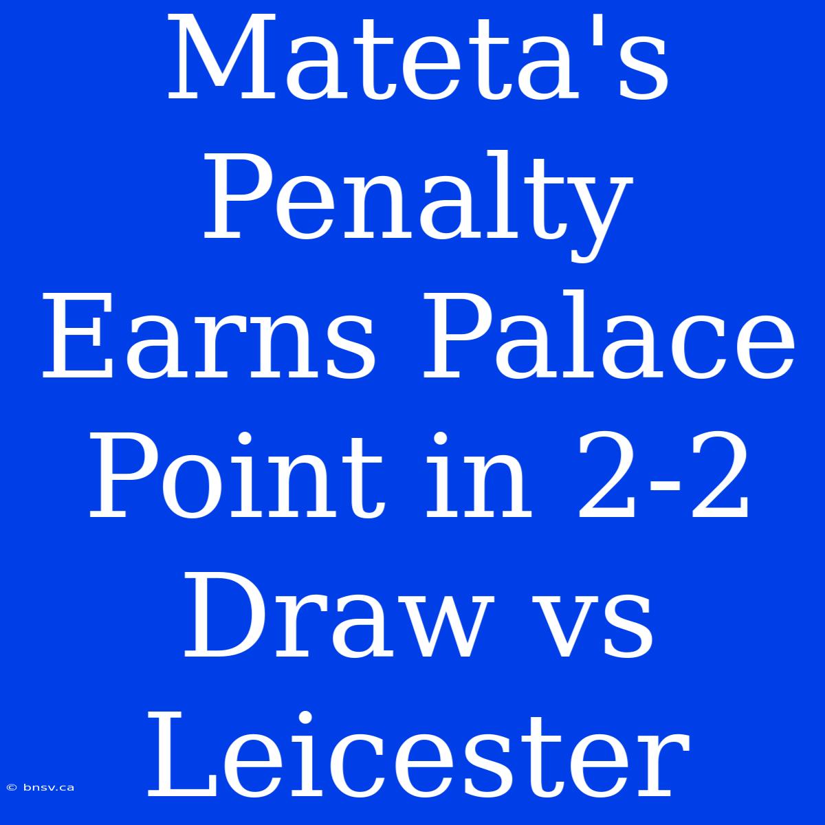 Mateta's Penalty Earns Palace Point In 2-2 Draw Vs Leicester