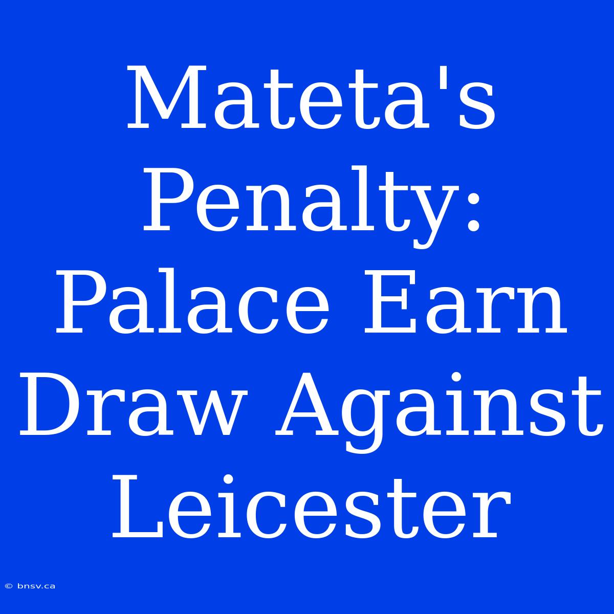 Mateta's Penalty: Palace Earn Draw Against Leicester