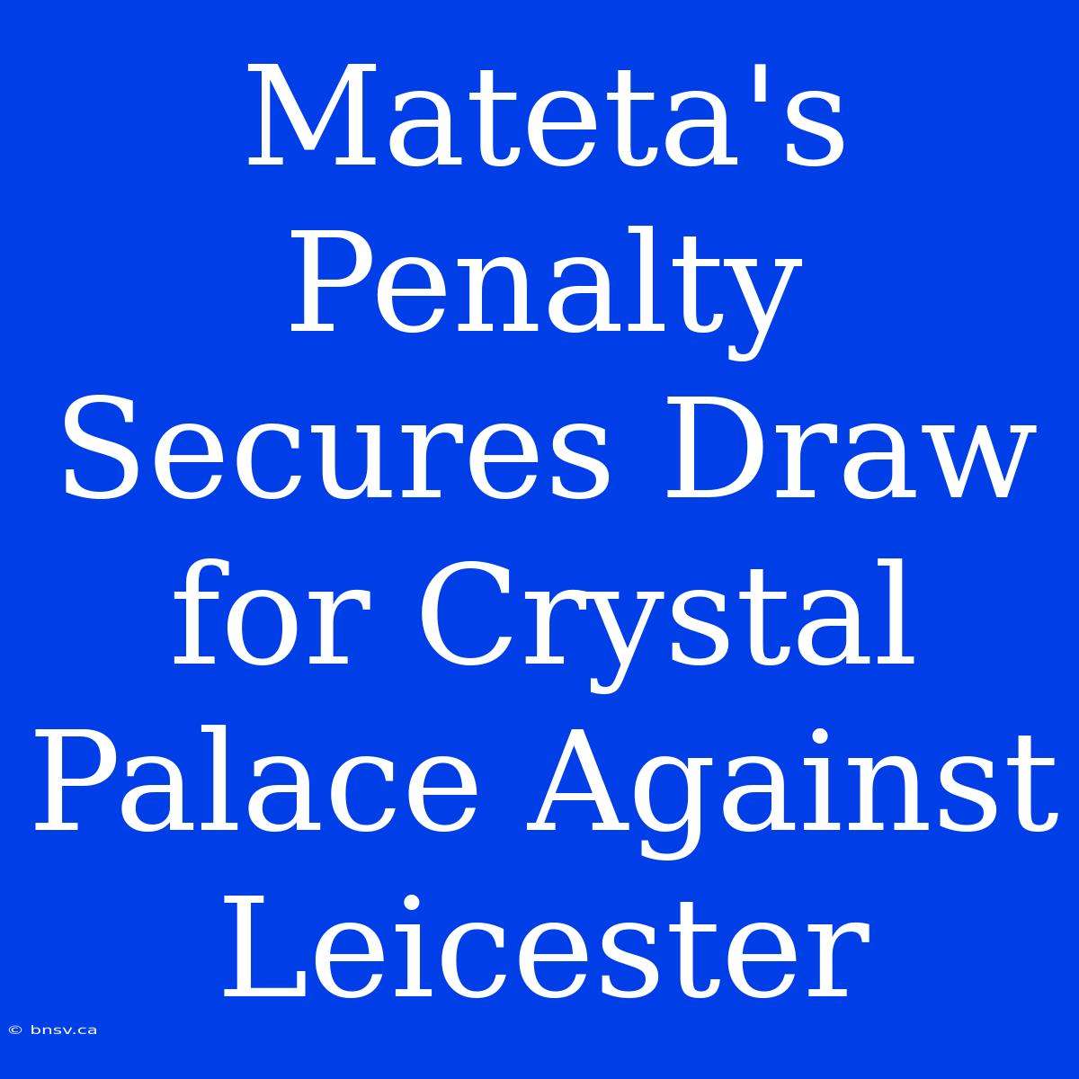 Mateta's Penalty Secures Draw For Crystal Palace Against Leicester